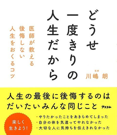どうせ一度きりの人生だから−医師が教える後悔しない人生をおくるコツ