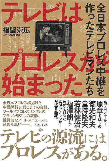 テレビはプロレスから始まった−全日本プロレス中継を作ったテレビマンたち